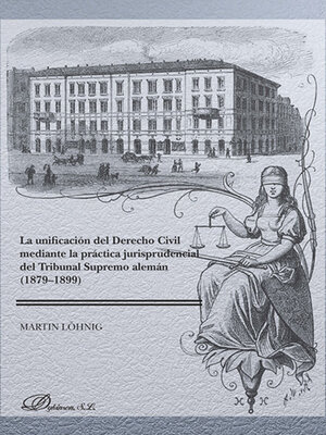 cover image of La unificación del derecho civil mediante la práctica jurisprudencial del Tribunal Supremo alemán (1879-1899)